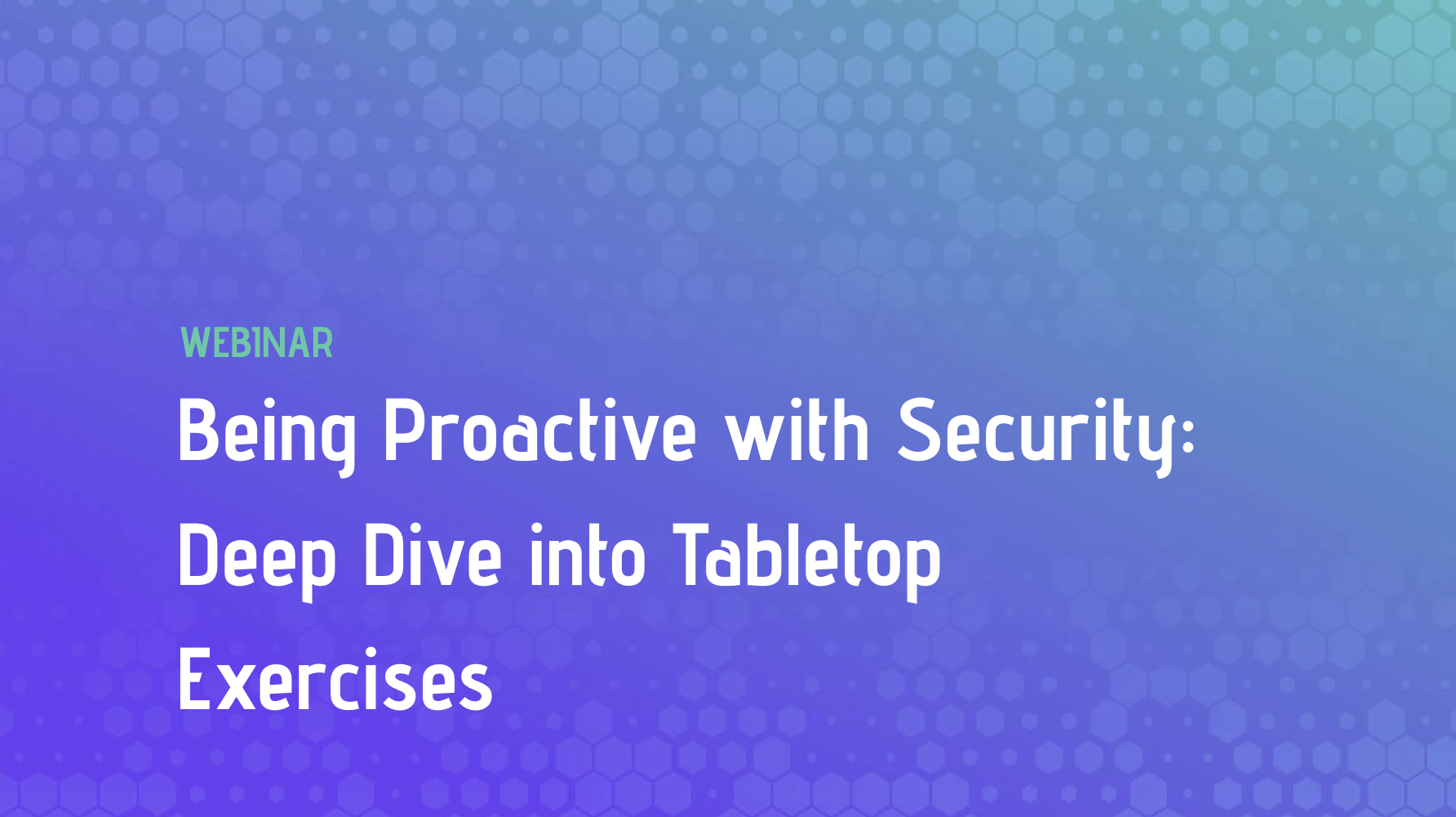 Being Proactive with Security: Deep Dive into Tabletop Exercises